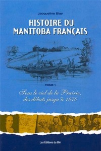 Reference work by Jacqueline Blay, Histoire du Manitoba français, published in 2010 by Les Éditions du Blé. 