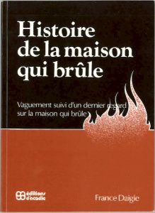 Page couverture de Histoire de la maison qui brûle, de France Daigle, publié chez Éditions d'Acadie